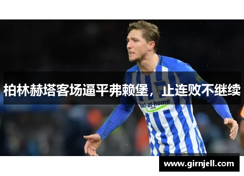 柏林赫塔客场逼平弗赖堡,止连败不继续 柏林赫塔客场逼平弗赖堡,止连败不继续